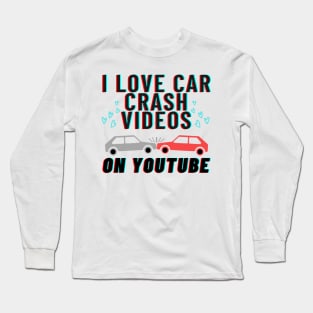 I love car crash videos on YouTube Long Sleeve T-Shirt